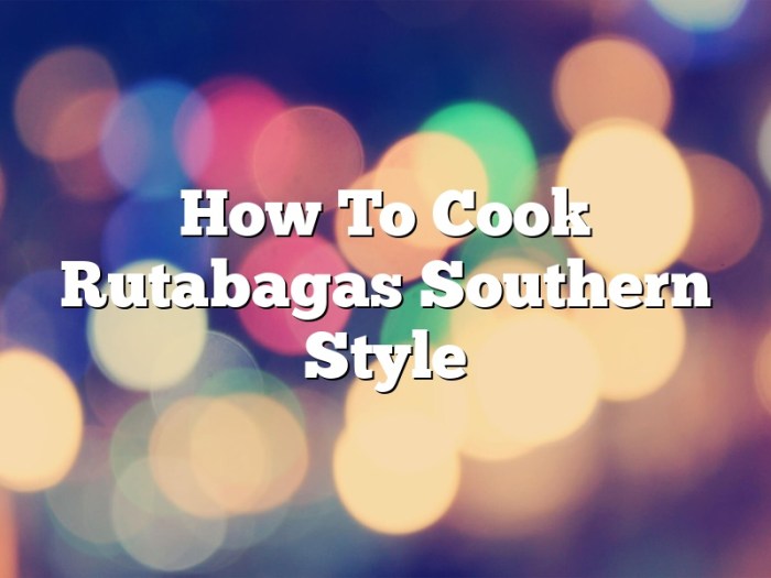 How to cut and cook rutabagas southern style